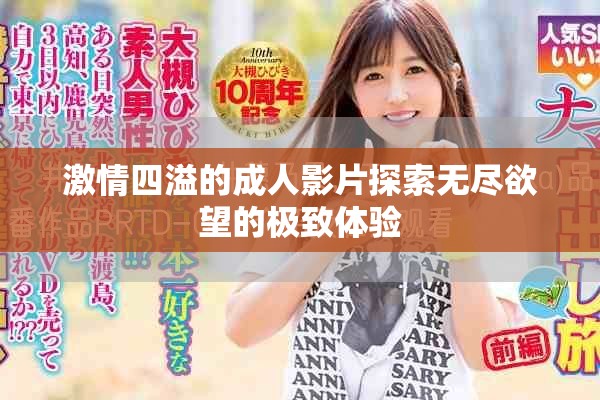 激情四溢的成人影片探索无尽欲望的极致体验
