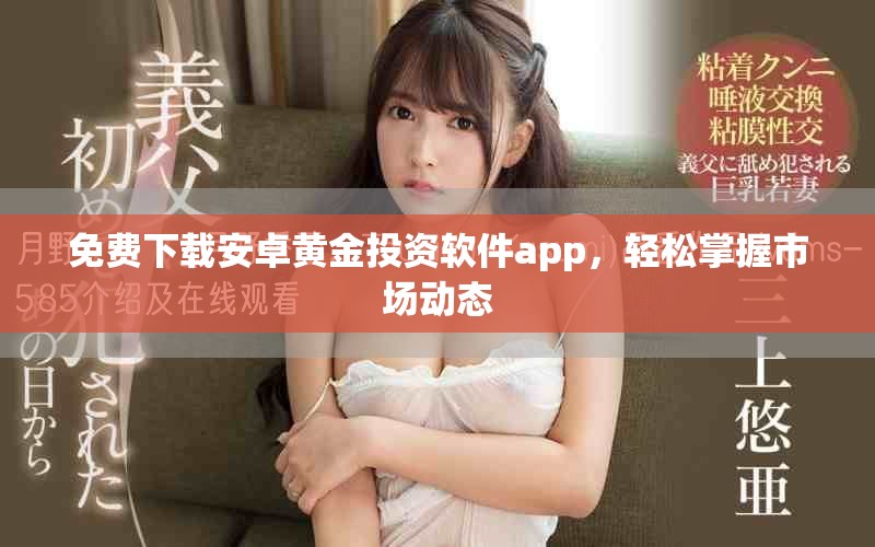 免费下载安卓黄金投资软件app，轻松掌握市场动态