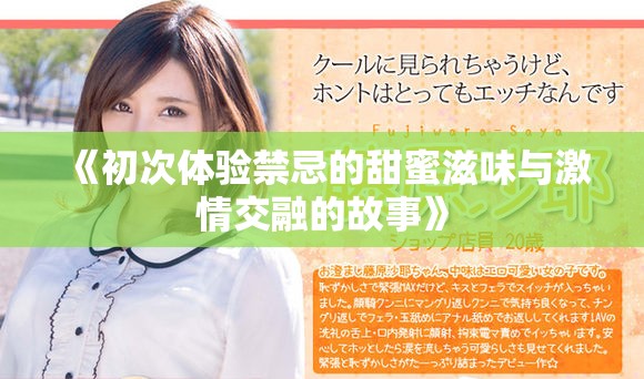 《初次体验禁忌的甜蜜滋味与激情交融的故事》