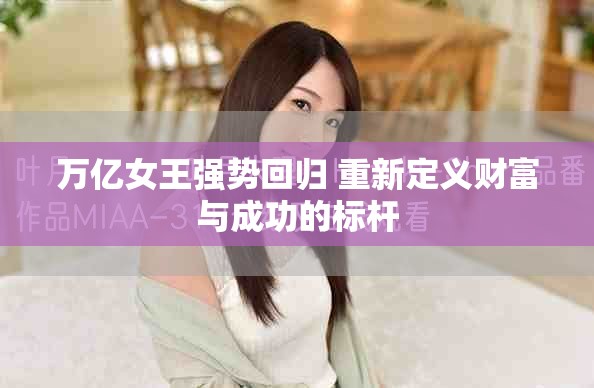 万亿女王强势回归 重新定义财富与成功的标杆