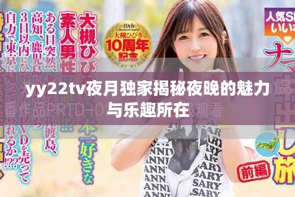 yy22tv夜月独家揭秘夜晚的魅力与乐趣所在