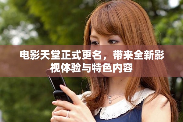 电影天堂正式更名，带来全新影视体验与特色内容