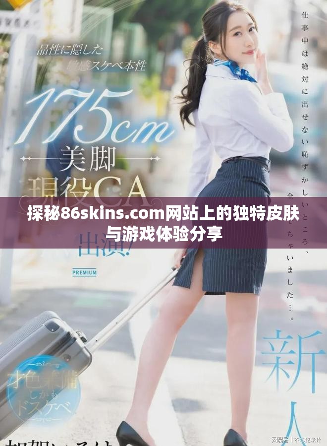 探秘86skins.com网站上的独特皮肤与游戏体验分享