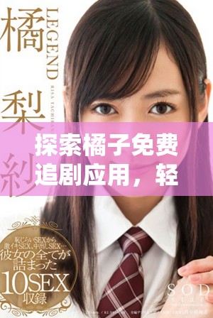 探索橘子免费追剧应用，轻松畅享热门影视内容
