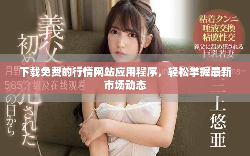 下载免费的行情网站应用程序，轻松掌握最新市场动态
