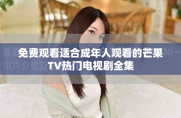 免费观看适合成年人观看的芒果TV热门电视剧全集