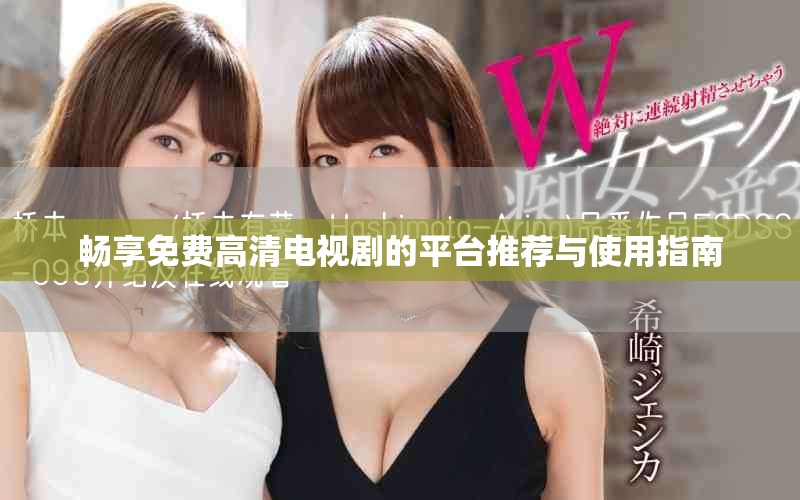 畅享免费高清电视剧的平台推荐与使用指南