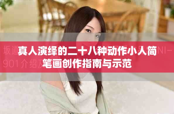 真人演绎的二十八种动作小人简笔画创作指南与示范