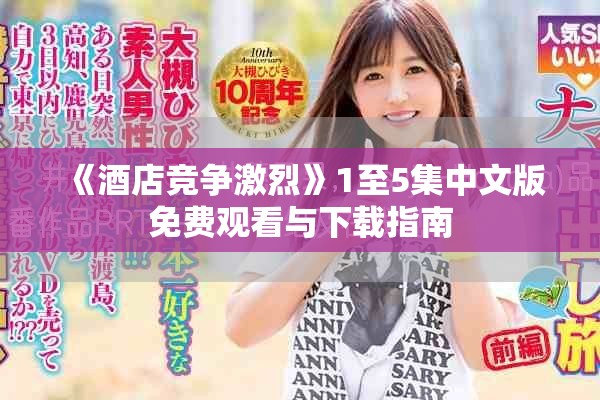 《酒店竞争激烈》1至5集中文版免费观看与下载指南