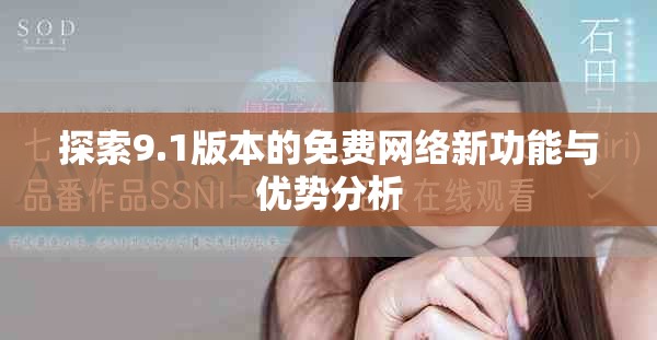 探索9.1版本的免费网络新功能与优势分析
