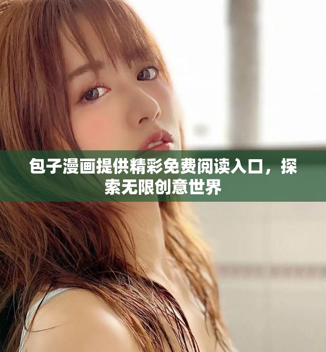 包子漫画提供精彩免费阅读入口，探索无限创意世界