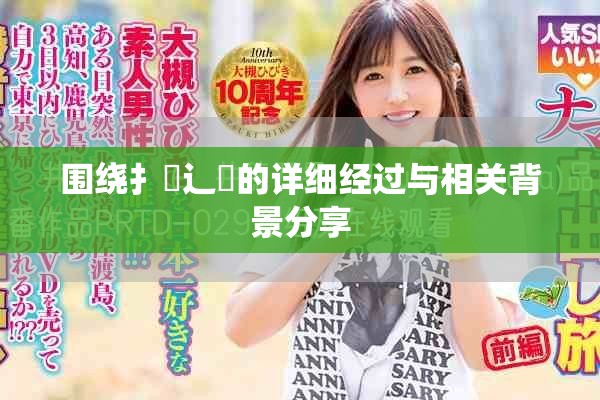 围绕扌喿辶畐的详细经过与相关背景分享