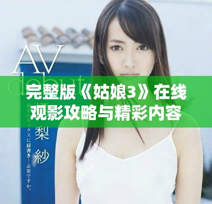 完整版《姑娘3》在线观影攻略与精彩内容分享