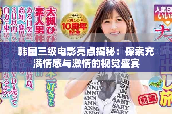 韩国三级电影亮点揭秘：探索充满情感与激情的视觉盛宴