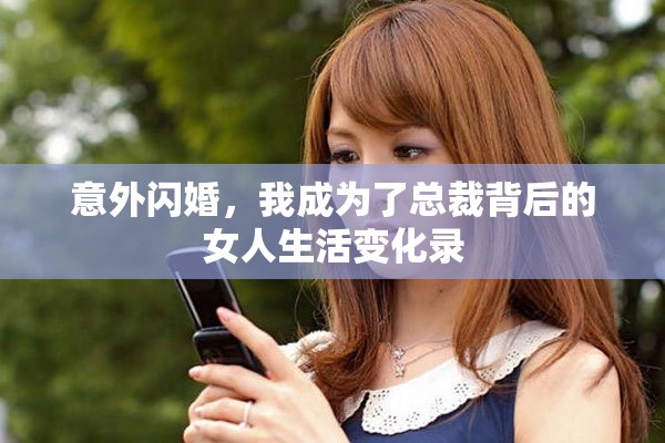 意外闪婚，我成为了总裁背后的女人生活变化录