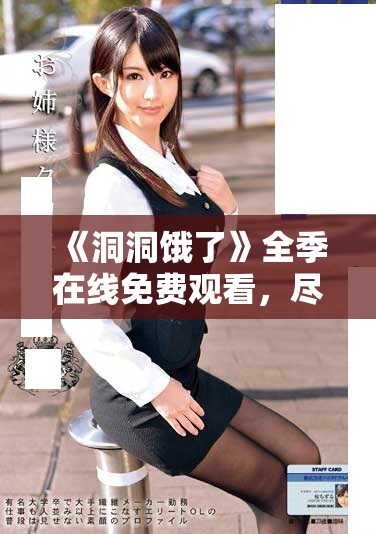 《洞洞饿了》全季在线免费观看，尽享36集精彩内容