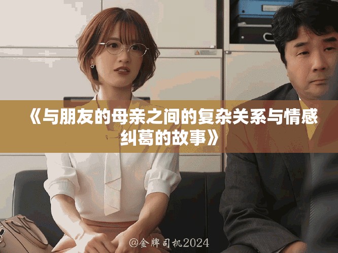 《与朋友的母亲之间的复杂关系与情感纠葛的故事》