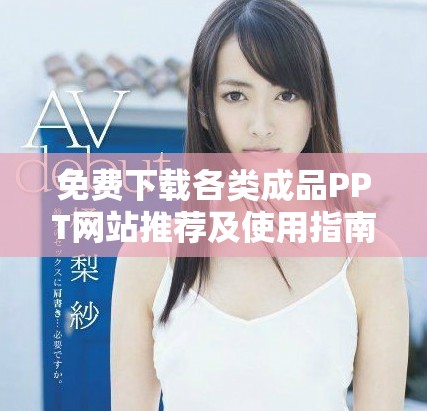 免费下载各类成品PPT网站推荐及使用指南