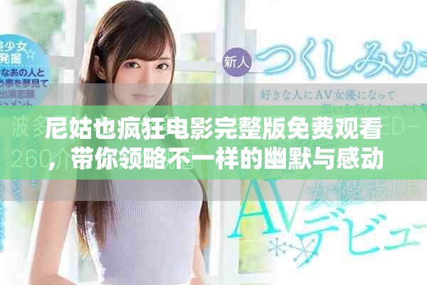 尼姑也疯狂电影完整版免费观看，带你领略不一样的幽默与感动