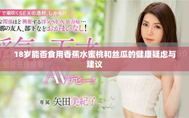 18岁能否食用香蕉水蜜桃和丝瓜的健康疑虑与建议