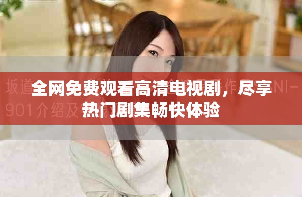 全网免费观看高清电视剧，尽享热门剧集畅快体验