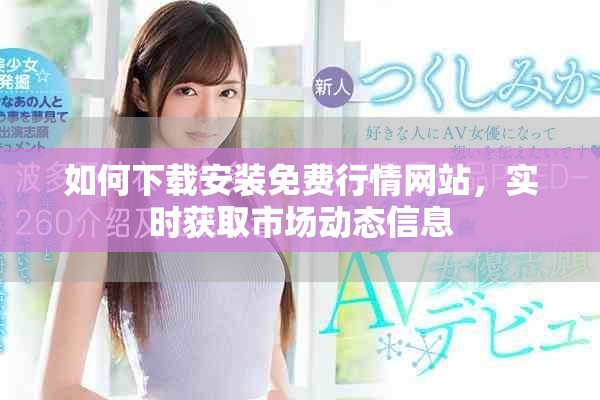 如何下载安装免费行情网站，实时获取市场动态信息