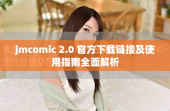 jmcomic 2.0 官方下载链接及使用指南全面解析