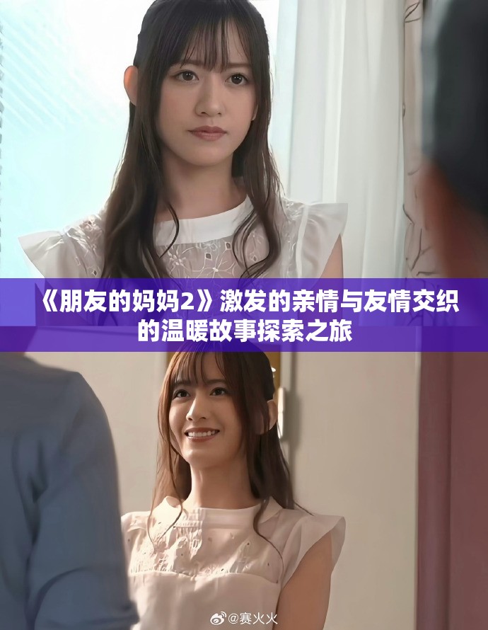 《朋友的妈妈2》激发的亲情与友情交织的温暖故事探索之旅