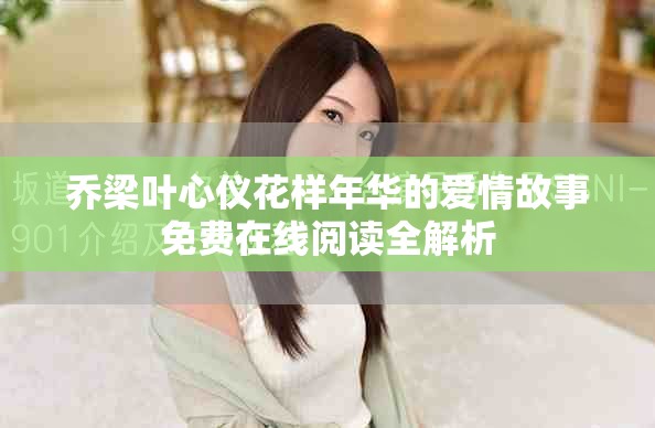 乔梁叶心仪花样年华的爱情故事免费在线阅读全解析