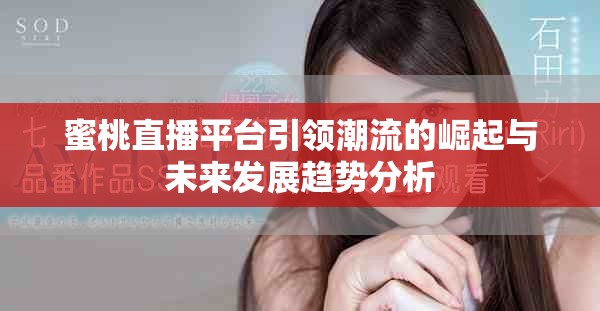 蜜桃直播平台引领潮流的崛起与未来发展趋势分析