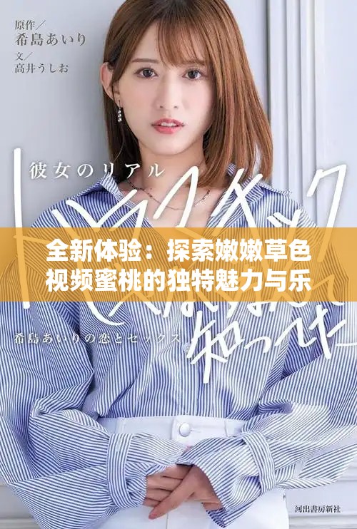 全新体验：探索嫩嫩草色视频蜜桃的独特魅力与乐趣