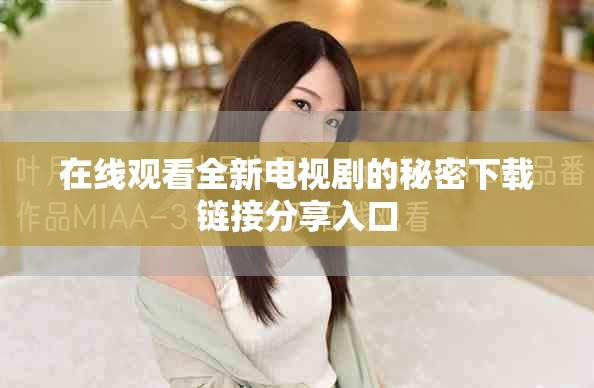 在线观看全新电视剧的秘密下载链接分享入口