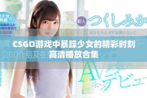 CSGO游戏中暴躁少女的精彩时刻高清播放合集