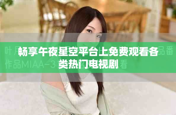 畅享午夜星空平台上免费观看各类热门电视剧