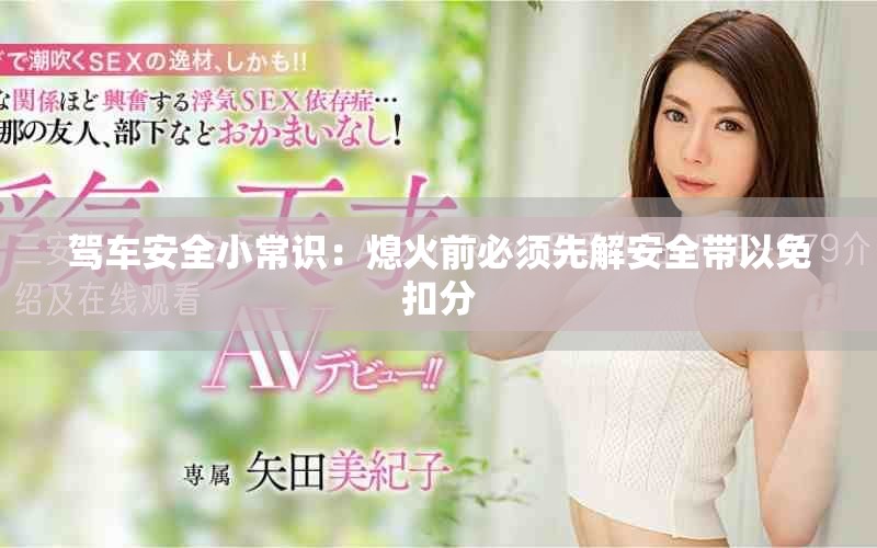 驾车安全小常识：熄火前必须先解安全带以免扣分