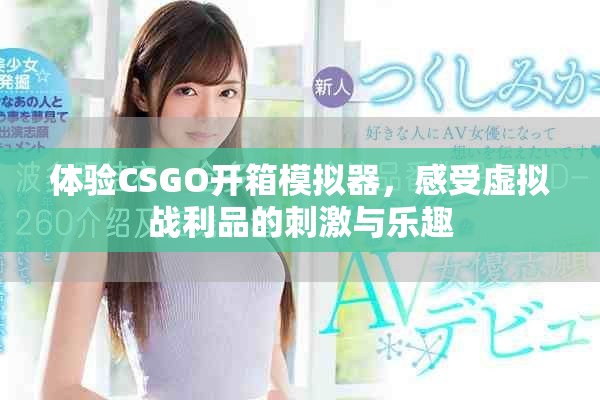 体验CSGO开箱模拟器，感受虚拟战利品的刺激与乐趣