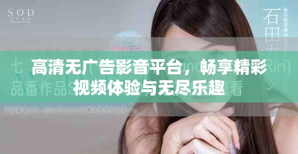 高清无广告影音平台，畅享精彩视频体验与无尽乐趣