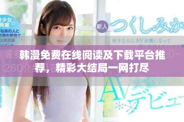 韩漫免费在线阅读及下载平台推荐，精彩大结局一网打尽