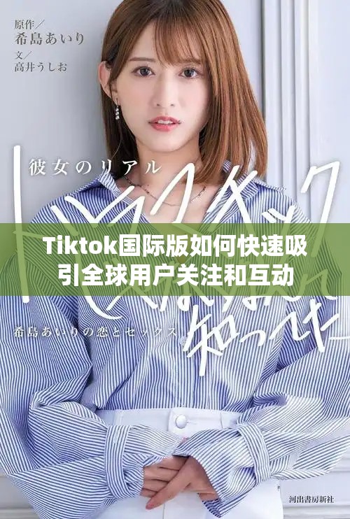 Tiktok国际版如何快速吸引全球用户关注和互动