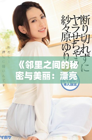 《邻里之间的秘密与美丽：漂亮的女邻居5精彩回归》
