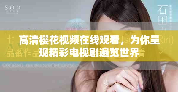 高清樱花视频在线观看，为你呈现精彩电视剧遍览世界