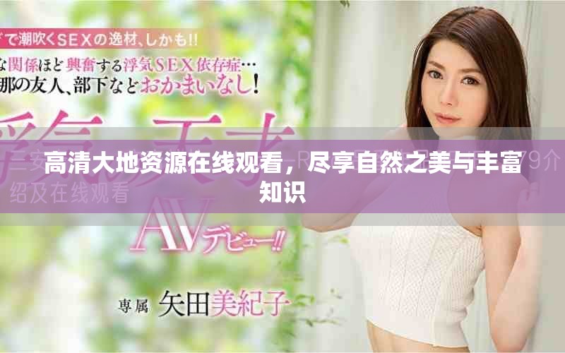 高清大地资源在线观看，尽享自然之美与丰富知识