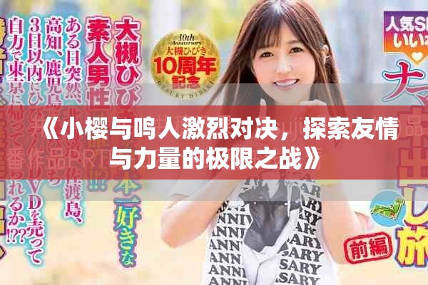《小樱与鸣人激烈对决，探索友情与力量的极限之战》