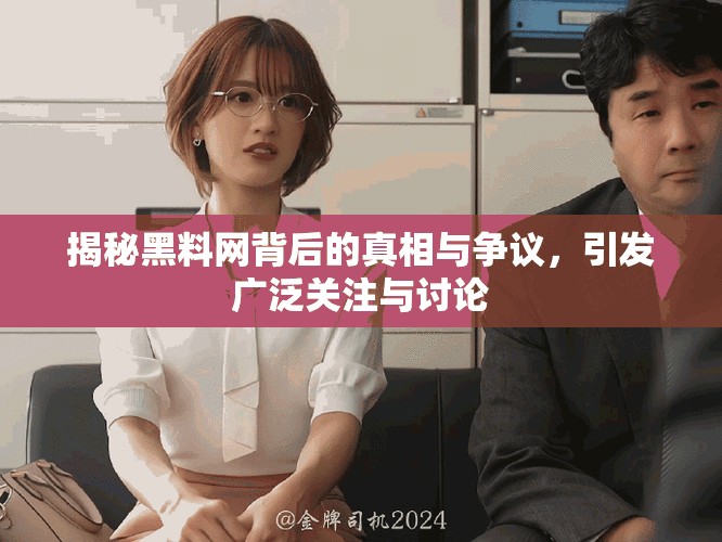 揭秘黑料网背后的真相与争议，引发广泛关注与讨论