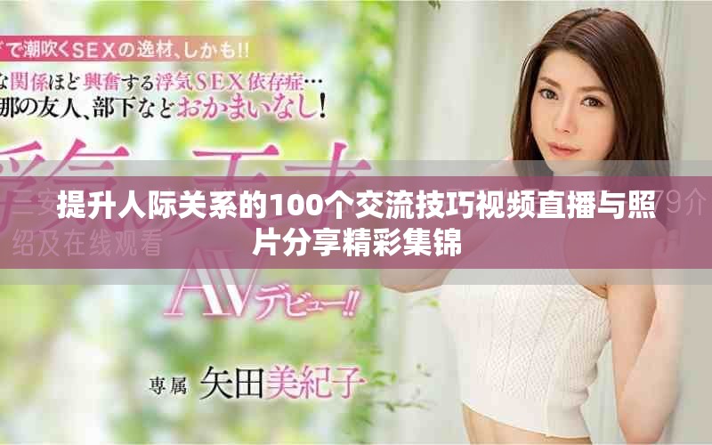 提升人际关系的100个交流技巧视频直播与照片分享精彩集锦