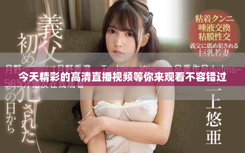 今天精彩的高清直播视频等你来观看不容错过