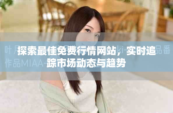 探索最佳免费行情网站，实时追踪市场动态与趋势