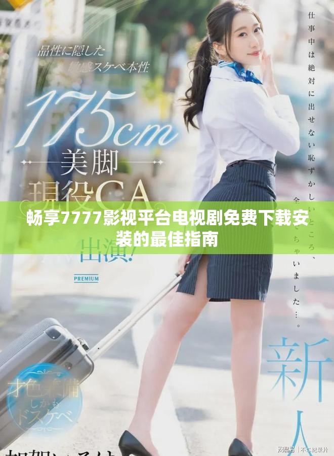 畅享7777影视平台电视剧免费下载安装的最佳指南