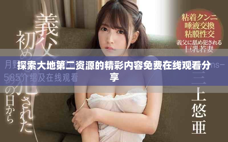 探索大地第二资源的精彩内容免费在线观看分享