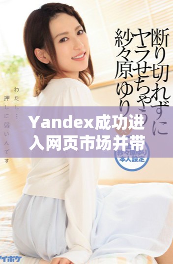Yandex成功进入网页市场并带来全新体验
